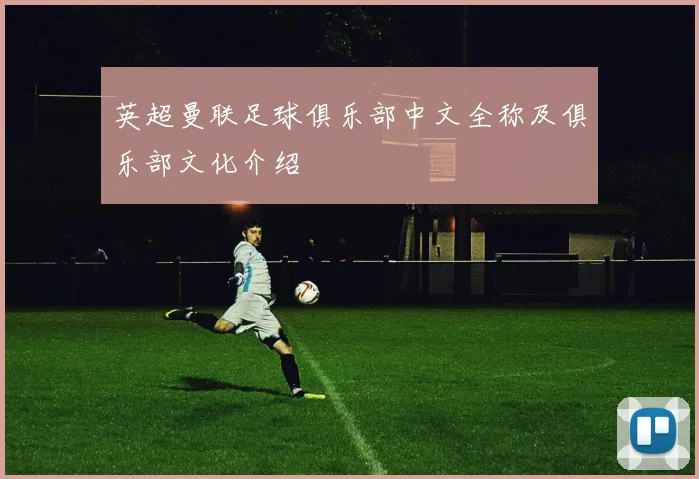 英超曼联足球俱乐部中文全称及俱乐部文化介绍